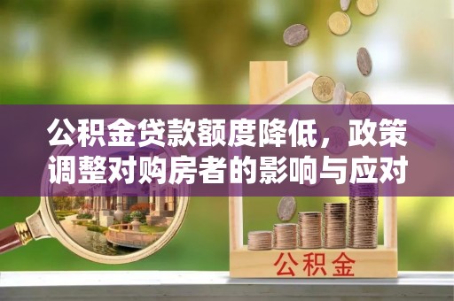 嘉善公积金贷款额度降低，政策调整对购房者的影响与应对策略