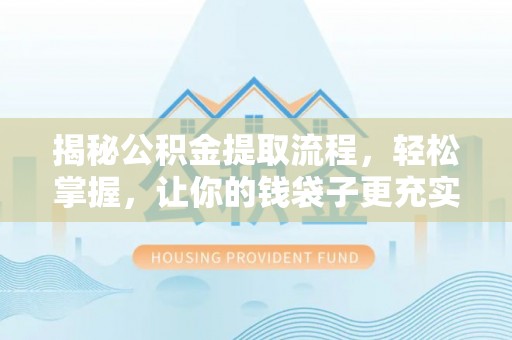 嘉善揭秘公积金提取流程，轻松掌握，让你的钱袋子更充实