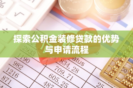 嘉善探索公积金装修贷款的优势与申请流程