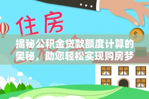 嘉善揭秘公积金贷款额度计算的奥秘，助您轻松实现购房梦想