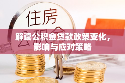 嘉善解读公积金贷款政策变化，影响与应对策略