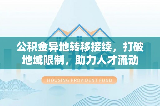 嘉善公积金异地转移接续，打破地域限制，助力人才流动