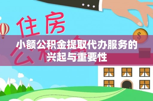 嘉善小额公积金提取代办服务的兴起与重要性