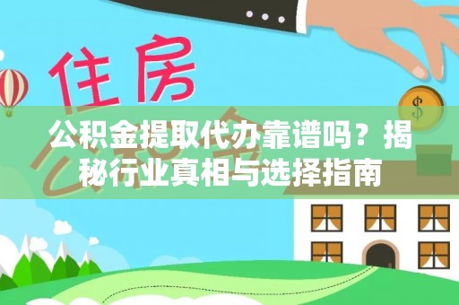 嘉善公积金提取代办靠谱吗？揭秘行业真相与选择指南