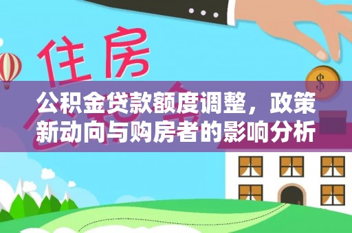嘉善公积金贷款额度调整，政策新动向与购房者的影响分析