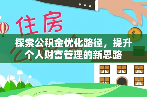 嘉善探索公积金优化路径，提升个人财富管理的新思路