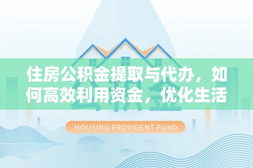 嘉善住房公积金提取与代办，如何高效利用资金，优化生活品质