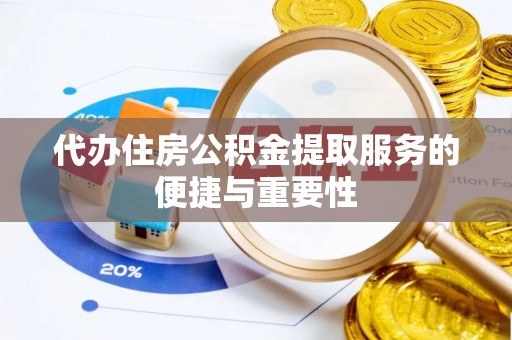 嘉善代办住房公积金提取服务的便捷与重要性