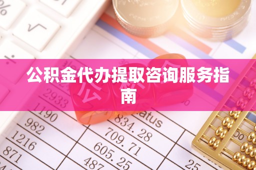 嘉善公积金代办提取咨询服务指南