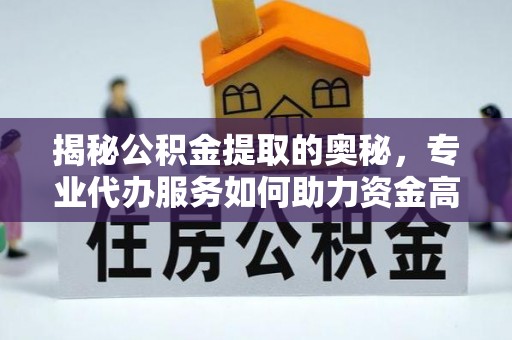 嘉善揭秘公积金提取的奥秘，专业代办服务如何助力资金高效管理