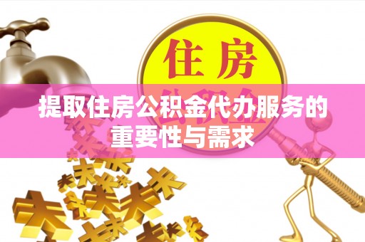 嘉善提取住房公积金代办服务的重要性与需求