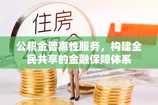 嘉善公积金普惠性服务，构建全民共享的金融保障体系
