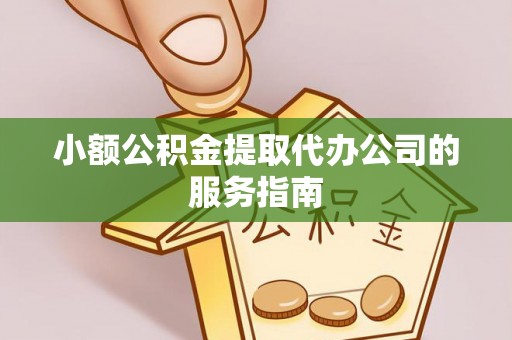 嘉善小额公积金提取代办公司的服务指南