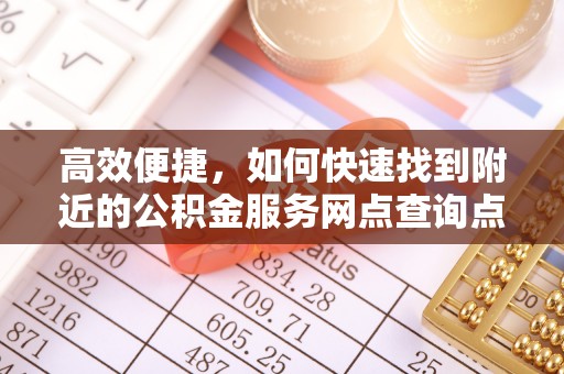 嘉善高效便捷，如何快速找到附近的公积金服务网点查询点