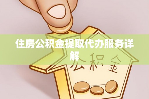 嘉善住房公积金提取代办服务详解