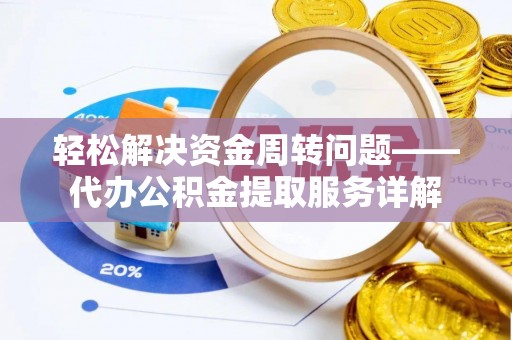 嘉善轻松解决资金周转问题——代办公积金提取服务详解