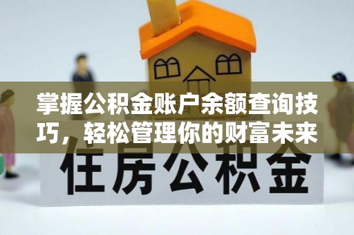 嘉善掌握公积金账户余额查询技巧，轻松管理你的财富未来