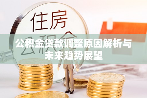 嘉善公积金贷款调整原因解析与未来趋势展望