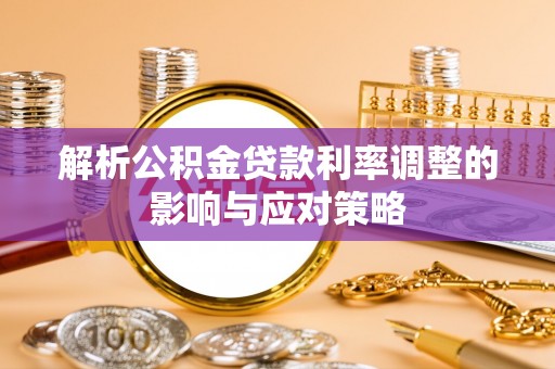 嘉善解析公积金贷款利率调整的影响与应对策略