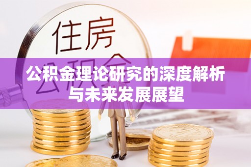 嘉善公积金理论研究的深度解析与未来发展展望