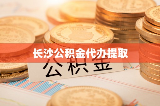 嘉善长沙公积金代办提取