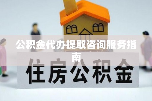 嘉善公积金代办提取咨询服务指南