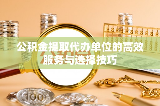 嘉善公积金提取代办单位的高效服务与选择技巧
