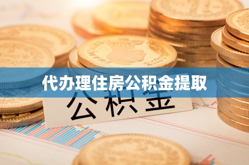 嘉善代办理住房公积金提取