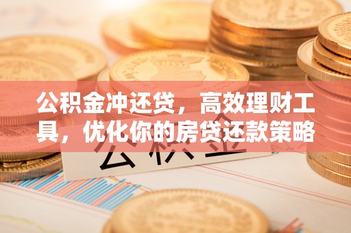 嘉善公积金冲还贷，高效理财工具，优化你的房贷还款策略