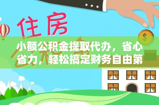 嘉善小额公积金提取代办，省心省力，轻松搞定财务自由第一步