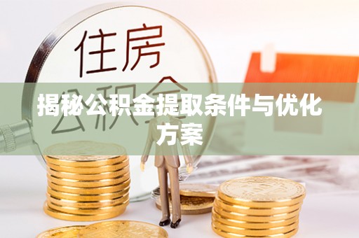 嘉善揭秘公积金提取条件与优化方案