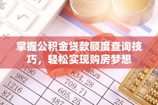 嘉善掌握公积金贷款额度查询技巧，轻松实现购房梦想