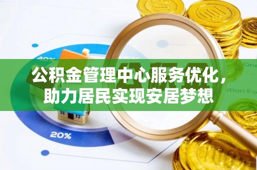 嘉善公积金管理中心服务优化，助力居民实现安居梦想