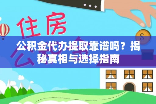 嘉善公积金代办提取靠谱吗？揭秘真相与选择指南