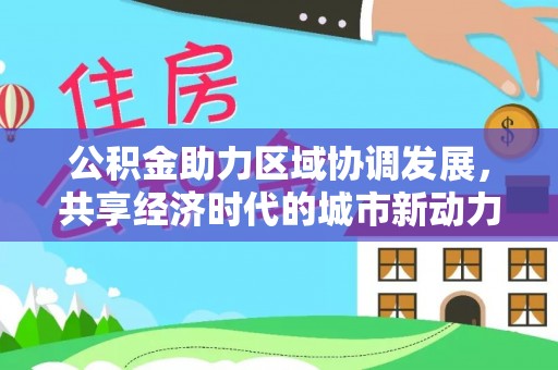 嘉善公积金助力区域协调发展，共享经济时代的城市新动力