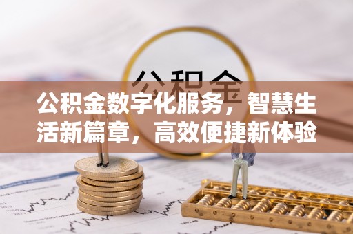 嘉善公积金数字化服务，智慧生活新篇章，高效便捷新体验