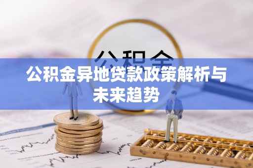 嘉善公积金异地贷款政策解析与未来趋势