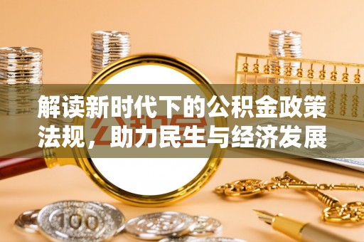 嘉善解读新时代下的公积金政策法规，助力民生与经济发展的关键工具