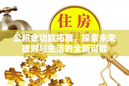 嘉善公积金功能拓展，探索未来理财与生活的全新可能