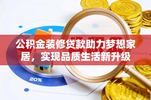 嘉善公积金装修贷款助力梦想家居，实现品质生活新升级