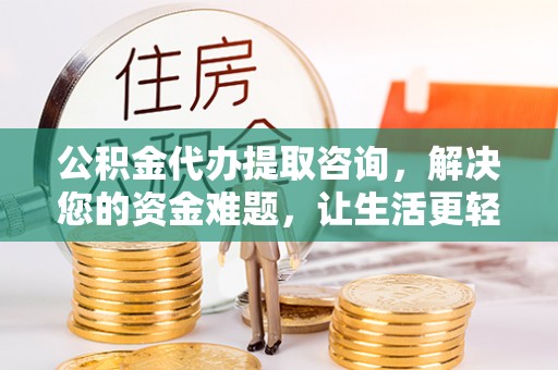 嘉善公积金代办提取咨询，解决您的资金难题，让生活更轻松