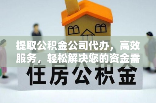 嘉善提取公积金公司代办，高效服务，轻松解决您的资金需求